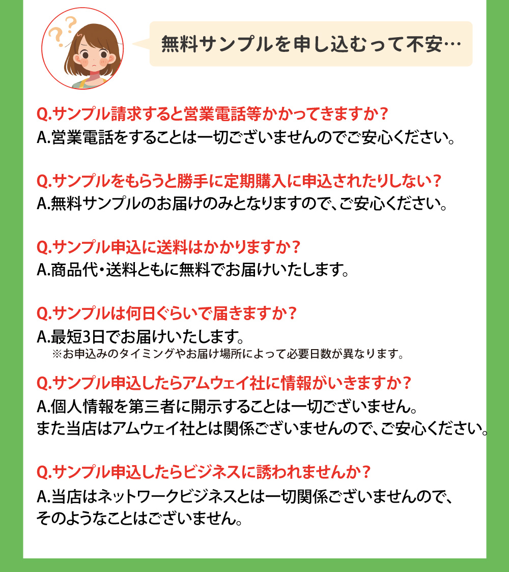 無料サンプルは営業電話や定期購入の勧誘なし。商品代・送料ともに無料。郵送で7～10日程度で届きます。個人情報は第三者に開示せず、アムウェイ社やネットワークビジネスとも無関係です。